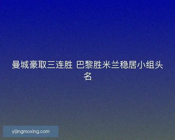 曼城豪取三连胜 巴黎胜米兰稳居小组头名